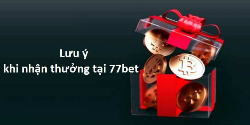 Lưu ý sau khi áp dụng cách nhận thưởng tại 77bet