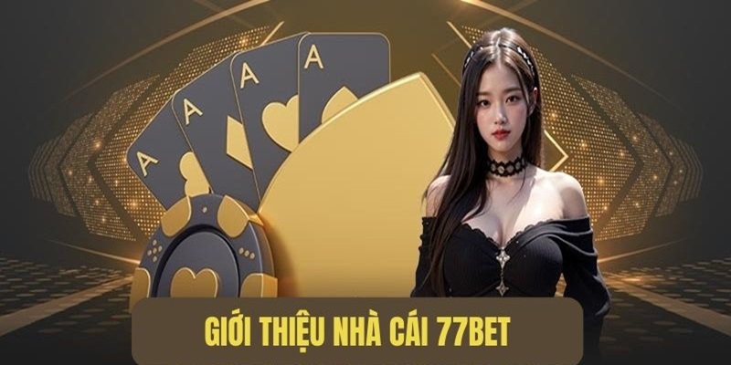 Giới thiệu nhà cái 77Bet cực uy tín đến hội viên