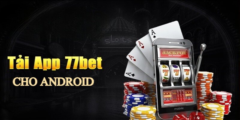 Chỉ với 5 bước cơ bản, hội viên đã tải app 77bet về thiết bị Android thành công