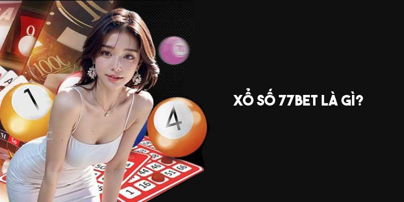 Tìm hiểu về xổ số 77Bet 